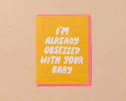 And Here We Are 'Already Obsessed with your Baby' Card